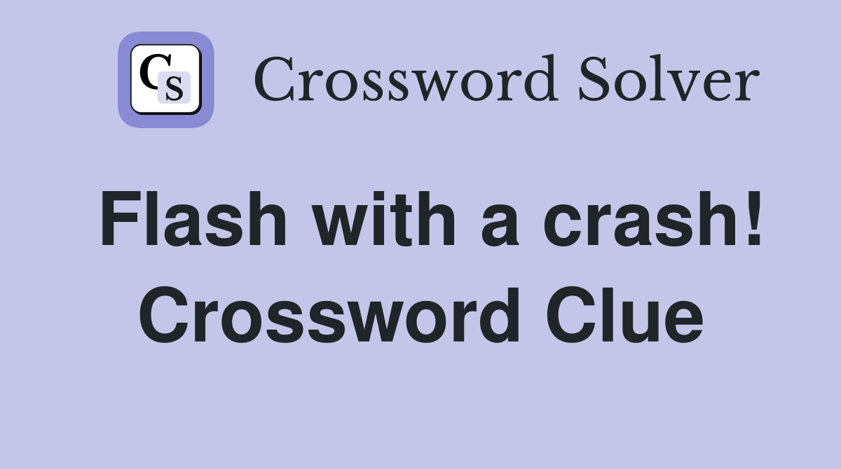 Flash with a crash! Crossword Clue Answers Crossword Solver